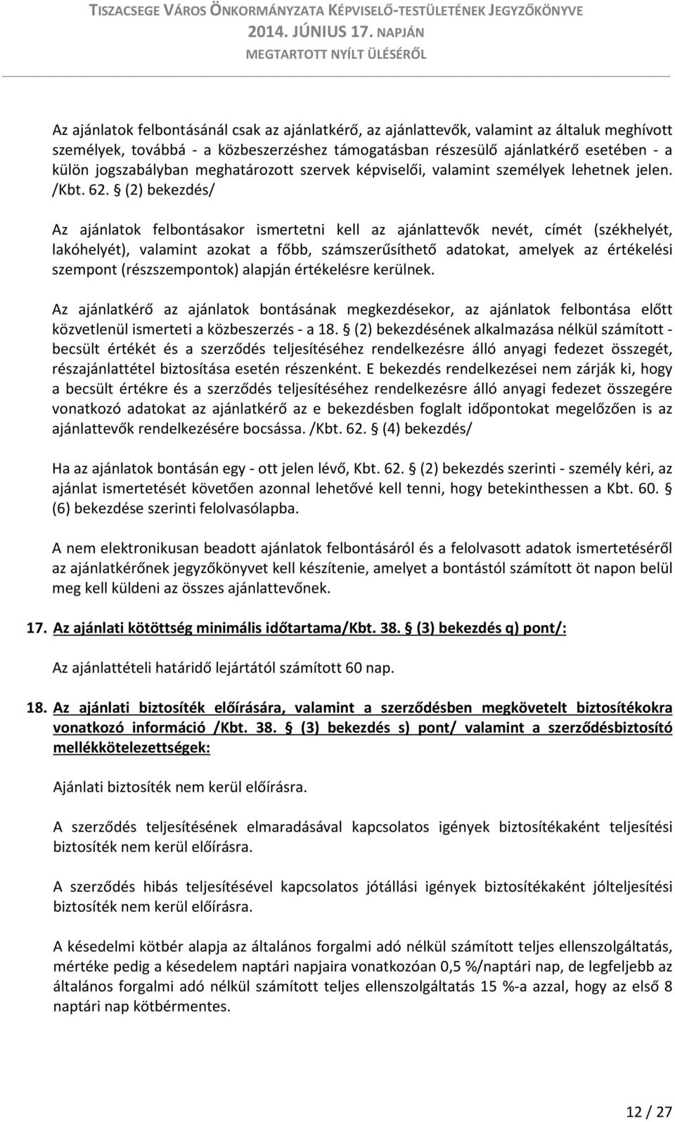 (2) bekezdés/ Az ajánlatok felbontásakor ismertetni kell az ajánlattevők nevét, címét (székhelyét, lakóhelyét), valamint azokat a főbb, számszerűsíthető adatokat, amelyek az értékelési szempont