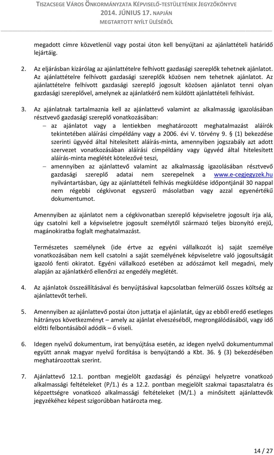 Az ajánlattételre felhívott gazdasági szereplő jogosult közösen ajánlatot tenni olyan gazdasági szereplővel, amelynek az ajánlatkérő nem küldött ajánlattételi felhívást. 3.