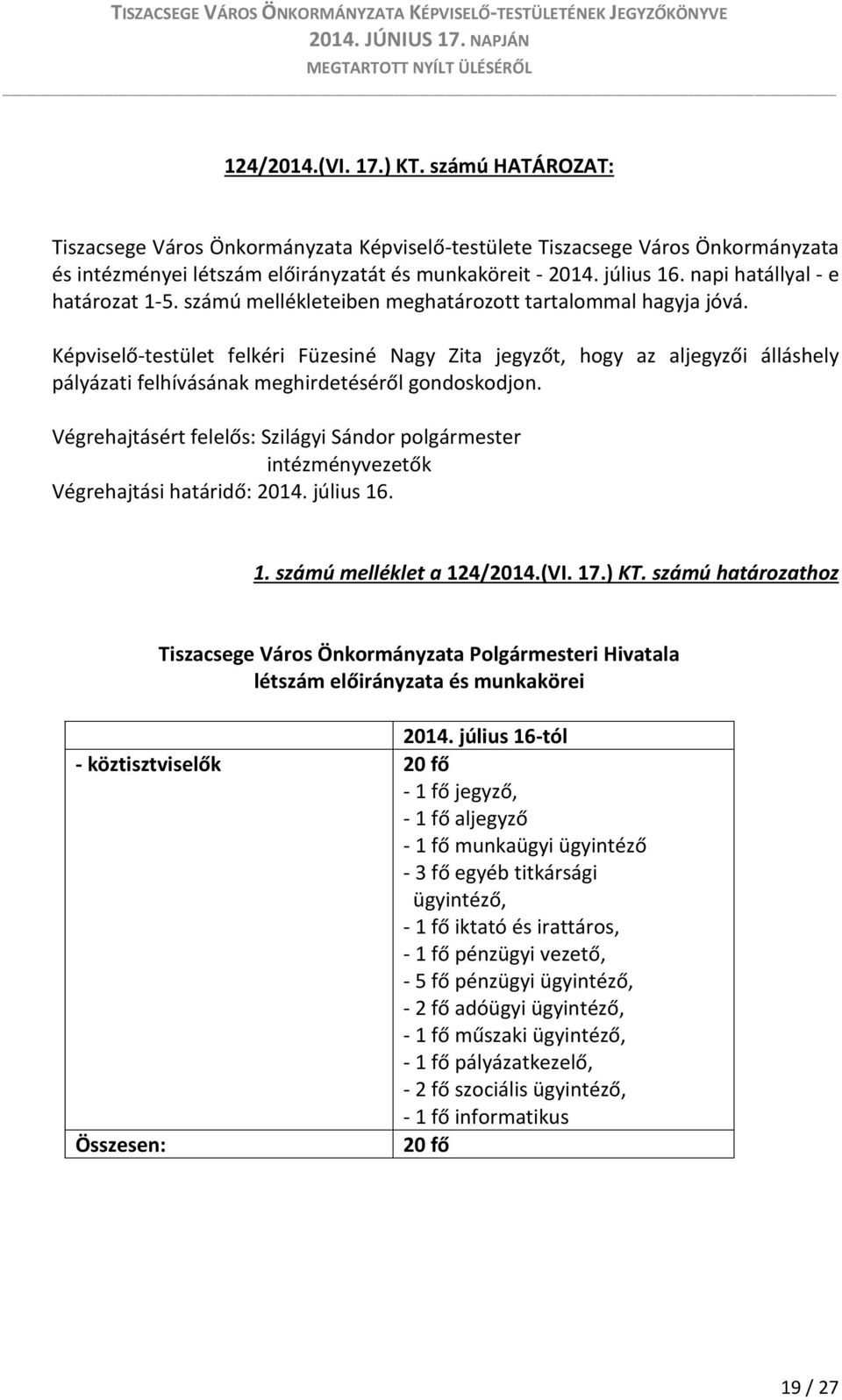 Képviselő-testület felkéri Füzesiné Nagy Zita jegyzőt, hogy az aljegyzői álláshely pályázati felhívásának meghirdetéséről gondoskodjon.