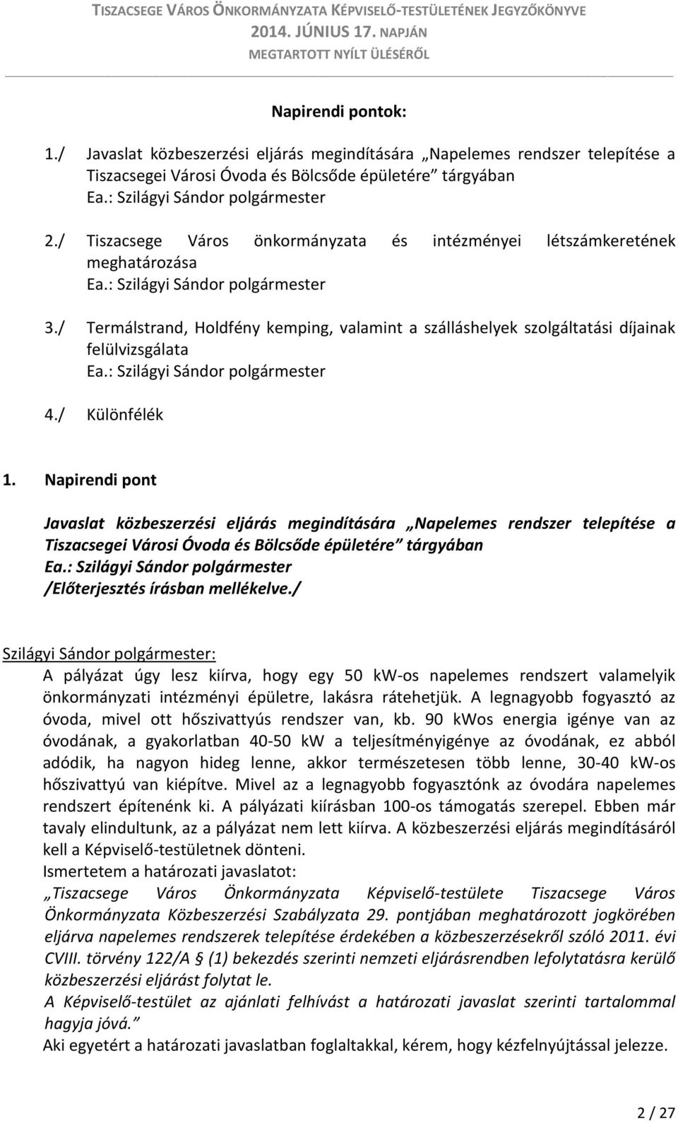 / Termálstrand, Holdfény kemping, valamint a szálláshelyek szolgáltatási díjainak felülvizsgálata Ea.: Szilágyi Sándor polgármester 4./ Különfélék 1.