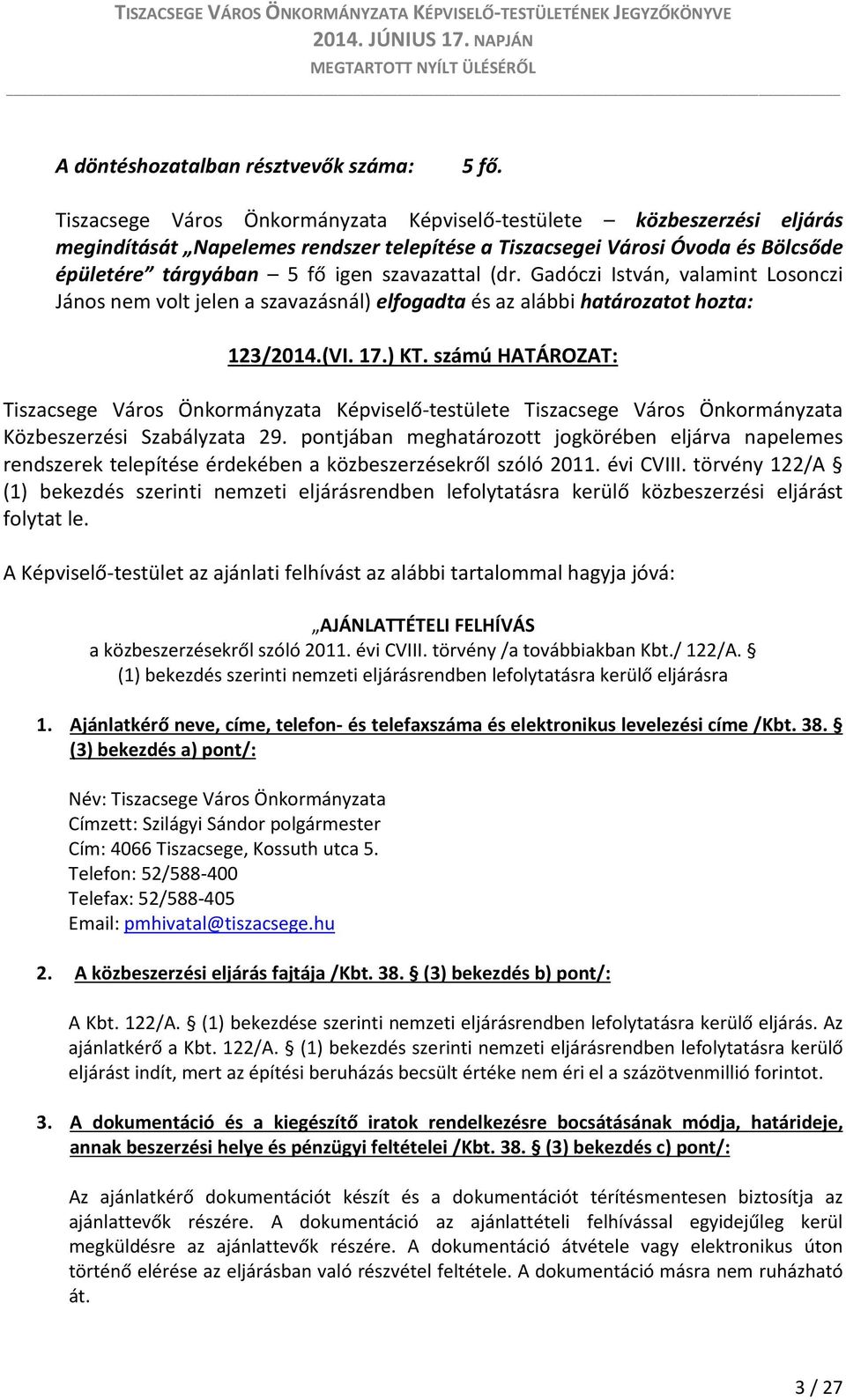 (dr. Gadóczi István, valamint Losonczi János nem volt jelen a szavazásnál) elfogadta és az alábbi határozatot hozta: 123/2014.(VI. 17.) KT.