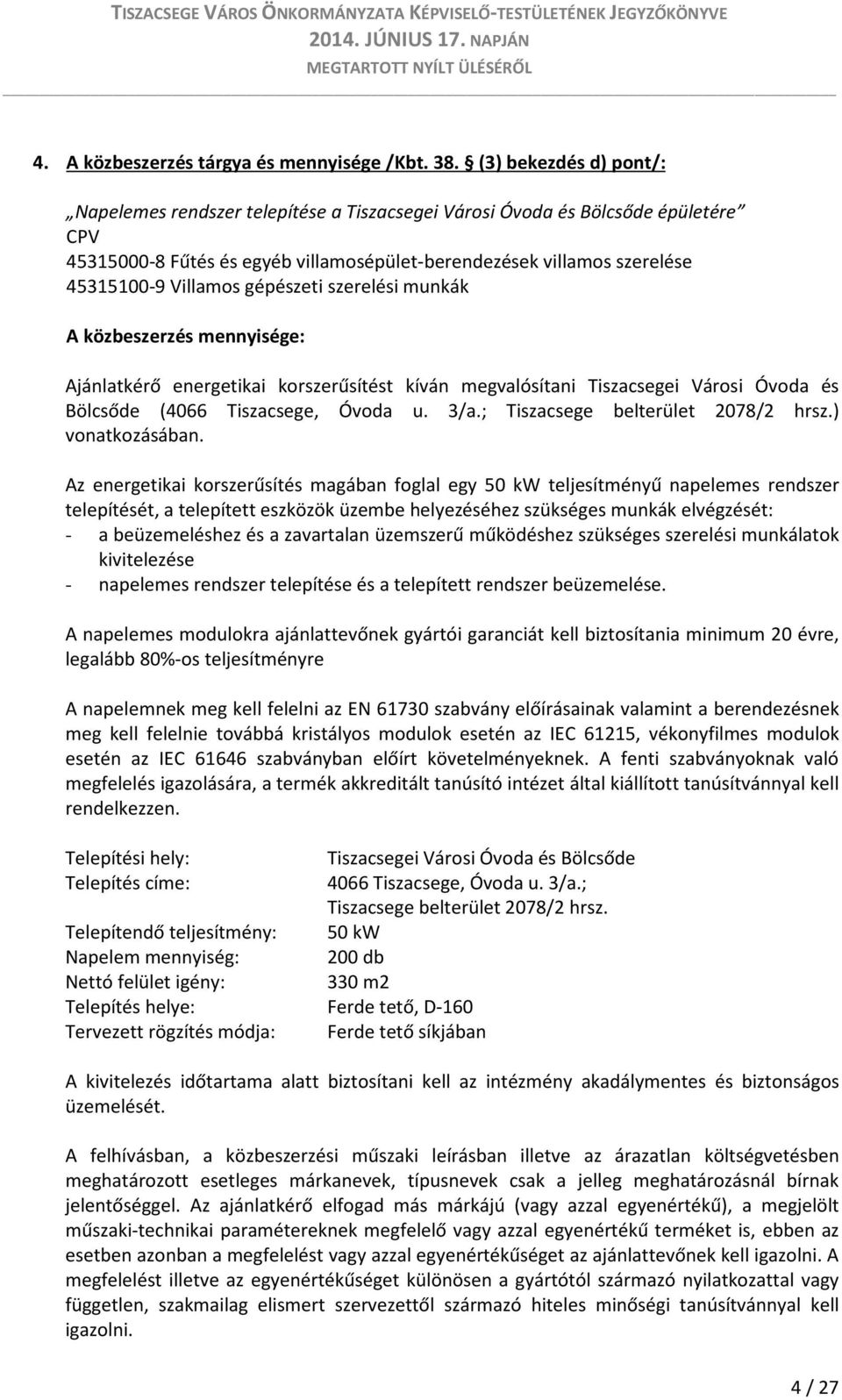 gépészeti szerelési munkák A közbeszerzés mennyisége: Ajánlatkérő energetikai korszerűsítést kíván megvalósítani Tiszacsegei Városi Óvoda és Bölcsőde (4066 Tiszacsege, Óvoda u. 3/a.