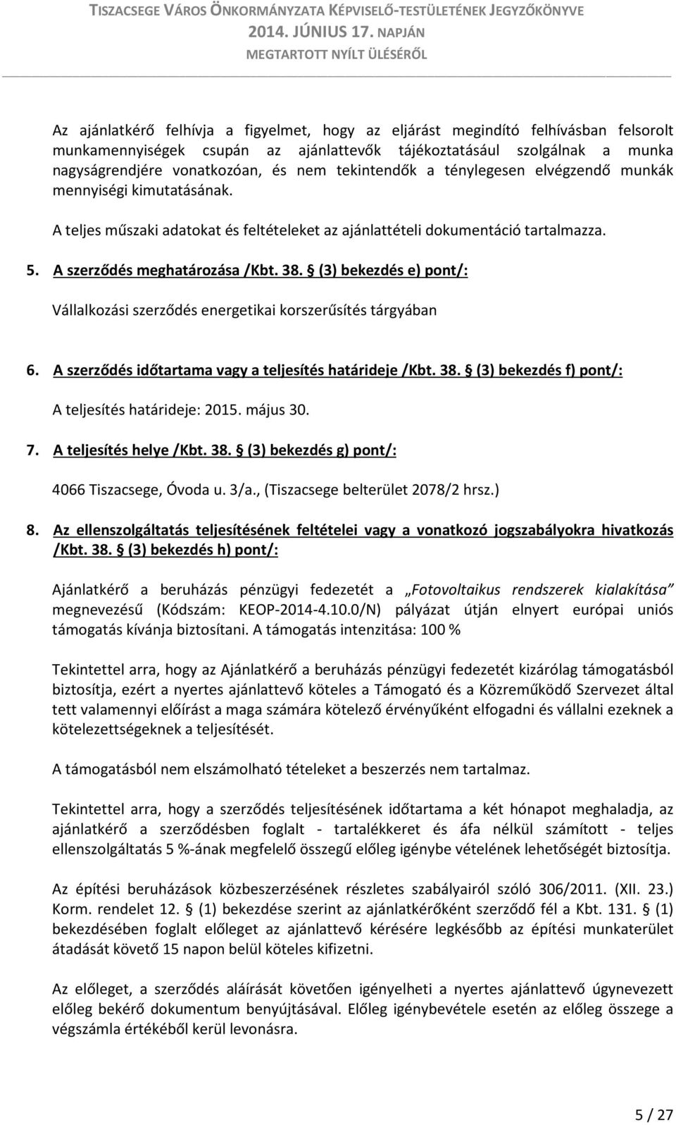 (3) bekezdés e) pont/: Vállalkozási szerződés energetikai korszerűsítés tárgyában 6. A szerződés időtartama vagy a teljesítés határideje /Kbt. 38. (3) bekezdés f) pont/: A teljesítés határideje: 2015.