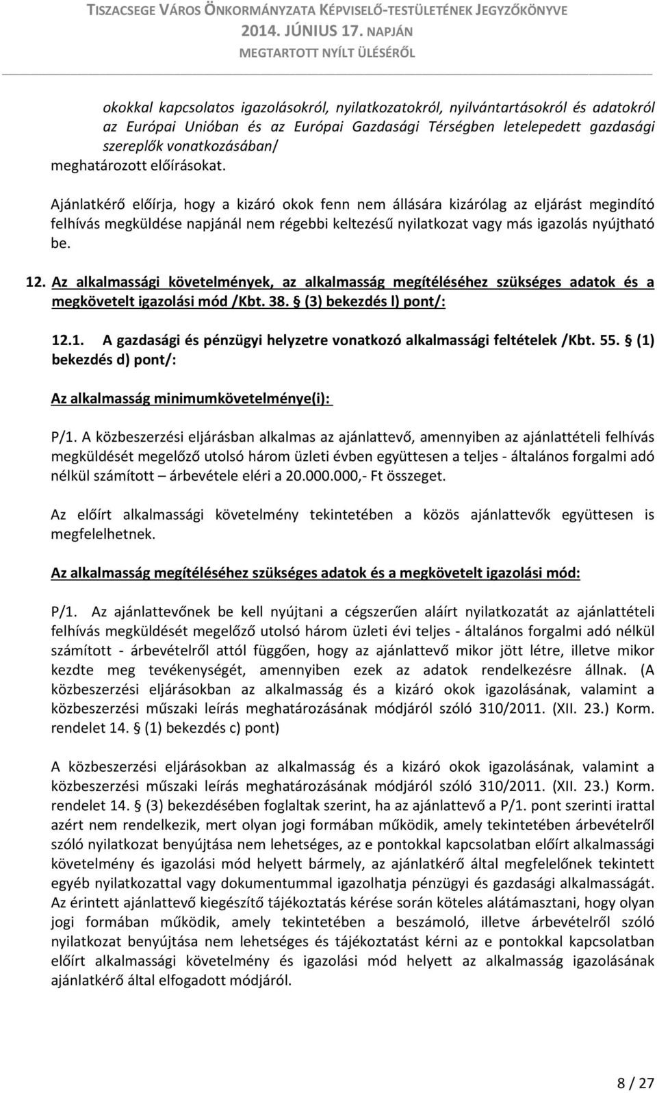 Ajánlatkérő előírja, hogy a kizáró okok fenn nem állására kizárólag az eljárást megindító felhívás megküldése napjánál nem régebbi keltezésű nyilatkozat vagy más igazolás nyújtható be. 12.