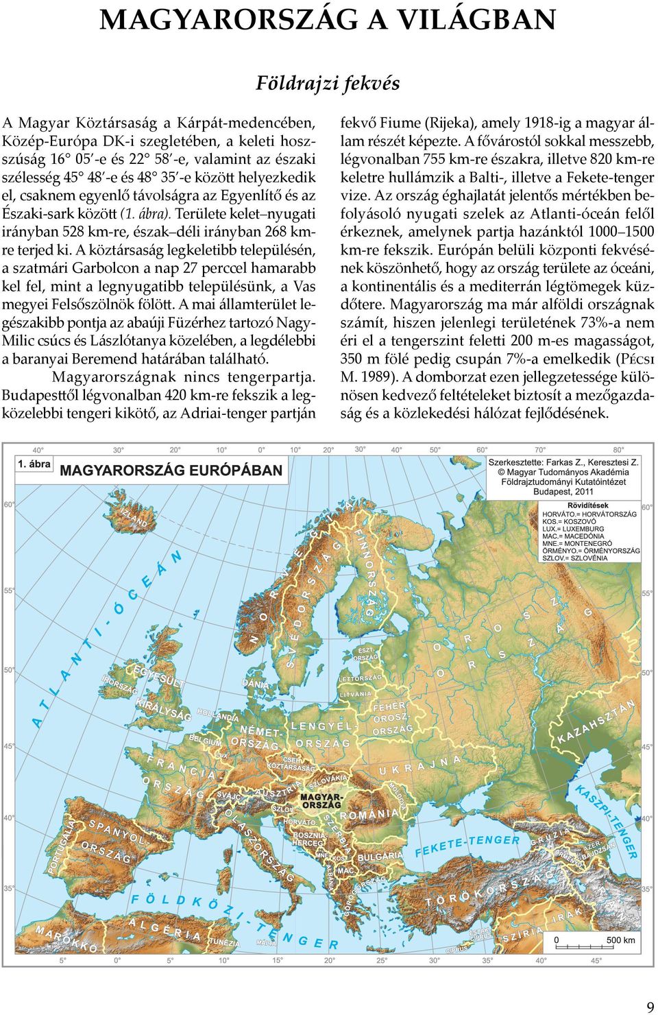 A köztársaság legkeletibb településén, a szatmári Garbolcon a nap 27 perccel hamarabb kel fel, mint a legnyugatibb településünk, a Vas megyei Felsőszölnök fölött.