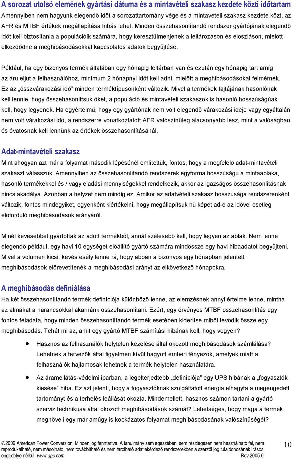 Minden összehasonlítandó rendszer gyártójának elegendő időt kell biztosítania a populációik számára, hogy keresztülmenjenek a leltározáson és eloszláson, mielőtt elkezdődne a meghibásodásokkal