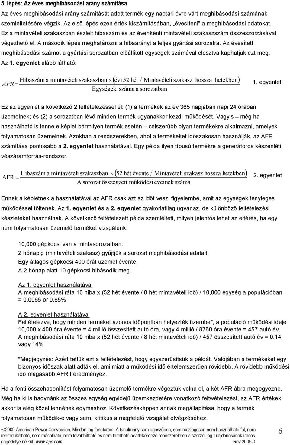 A második lépés meghatározni a hibaarányt a teljes gyártási sorozatra. Az évesített meghibásodási számot a gyártási sorozatban előállított egységek számával elosztva kaphatjuk ezt meg. Az 1.