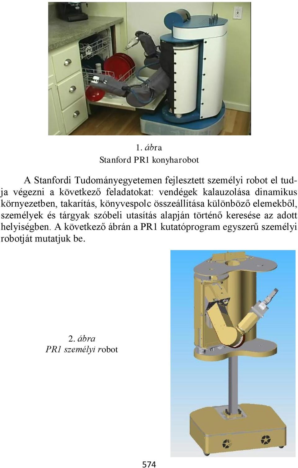 különböző elemekből, személyek és tárgyak szóbeli utasítás alapján történő keresése az adott helyiségben.