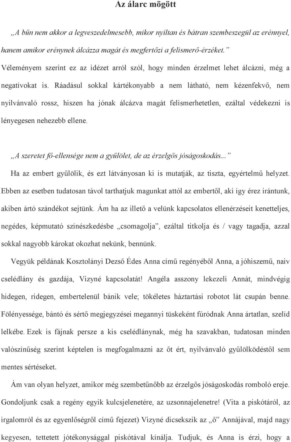 Ráadásul sokkal kártékonyabb a nem látható, nem kézenfekvő, nem nyilvánvaló rossz, hiszen ha jónak álcázva magát felismerhetetlen, ezáltal védekezni is lényegesen nehezebb ellene.