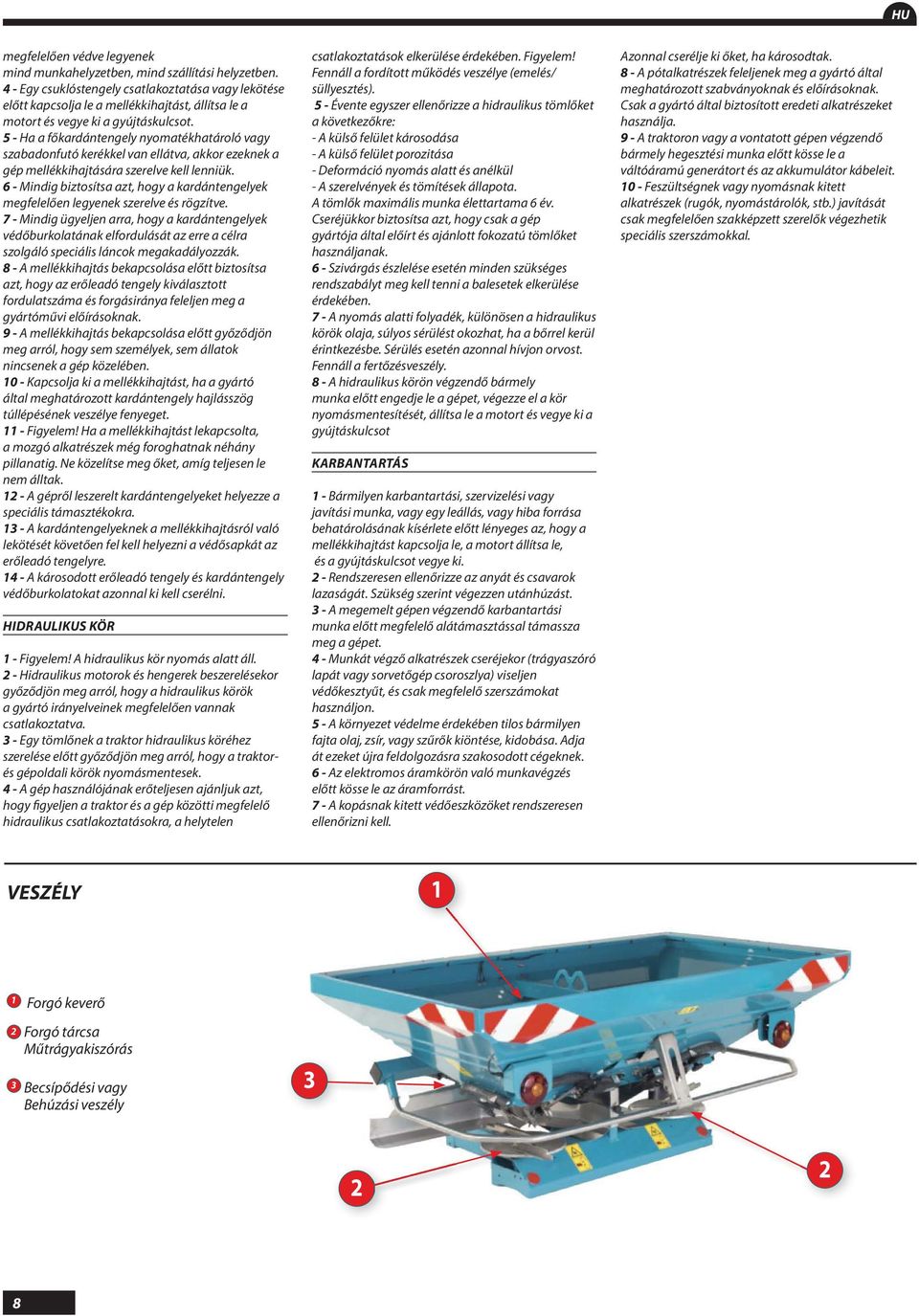 5 - Ha a főkardántengely nyomatékhatároló vagy szabadonfutó kerékkel van ellátva, akkor ezeknek a gép mellékkihajtására szerelve kell lenniük.