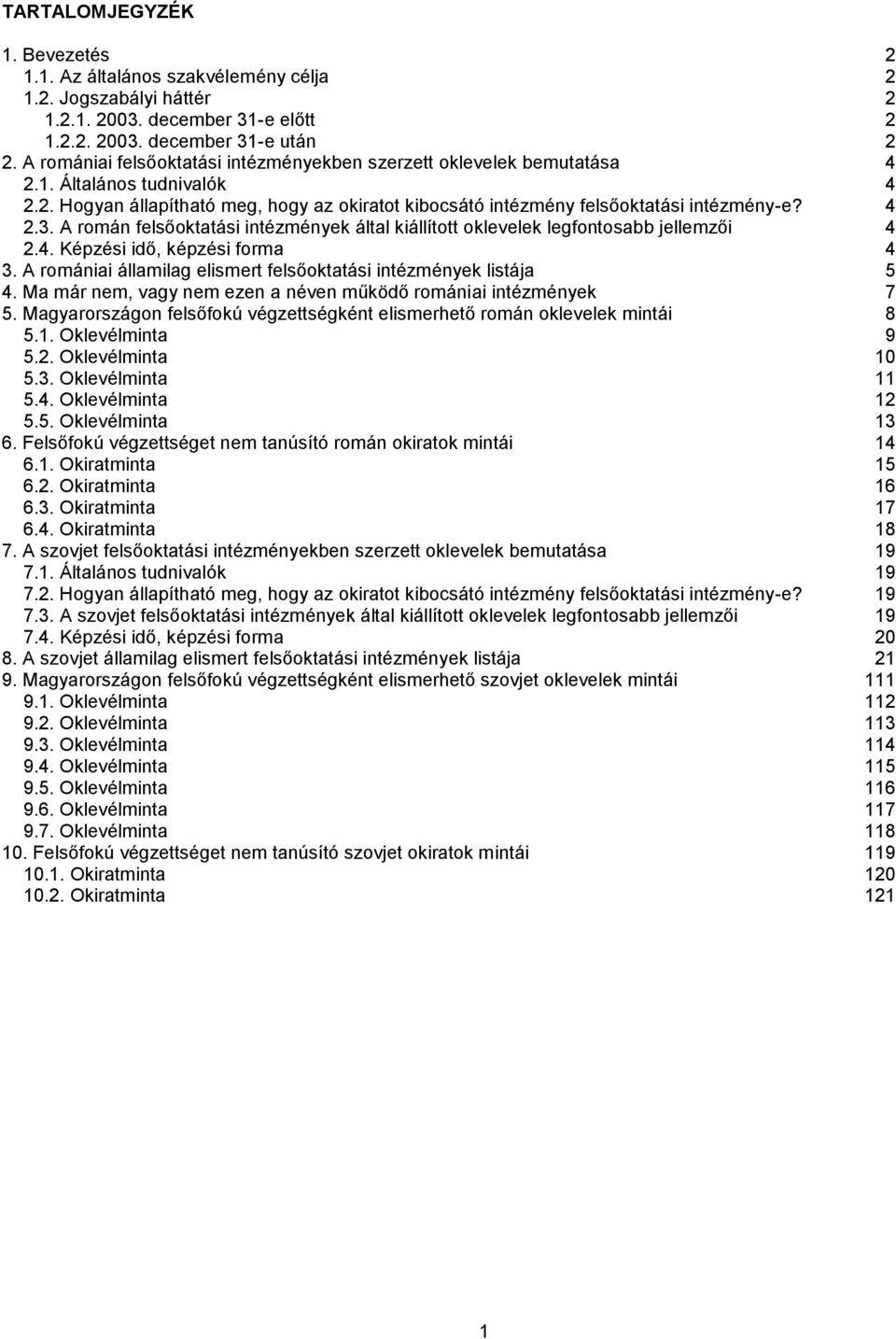 A román felsőoktatási intézmények által kiállított oklevelek legfontosabb jellemzői 4 2.4. Képzési idő, képzési forma 4 3. A romániai államilag elismert felsőoktatási intézmények listája 5 4.