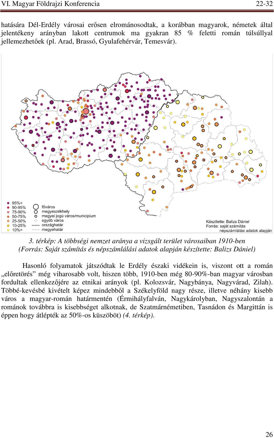 térkép: A többségi nemzet aránya a vizsgált terület városaiban 1910-ben Hasonló folyamatok játszódtak le Erdély északi vidékein is, viszont ott a román elıretörés még viharosabb volt, hiszen több,