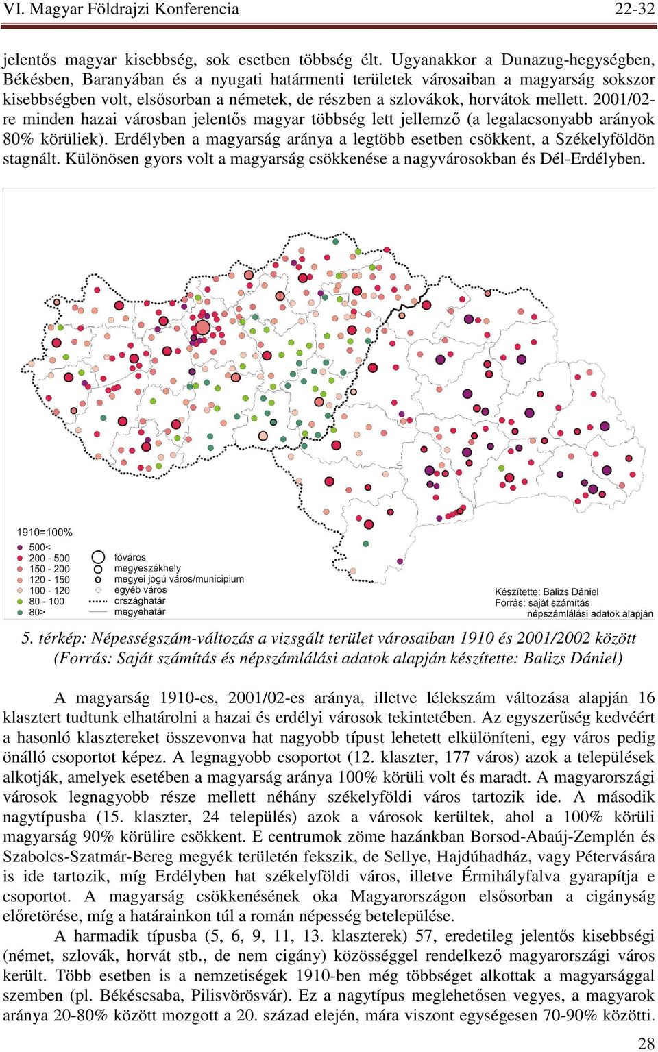 mellett. 2001/02- re minden hazai városban jelentıs magyar többség lett jellemzı (a legalacsonyabb arányok 80% körüliek).