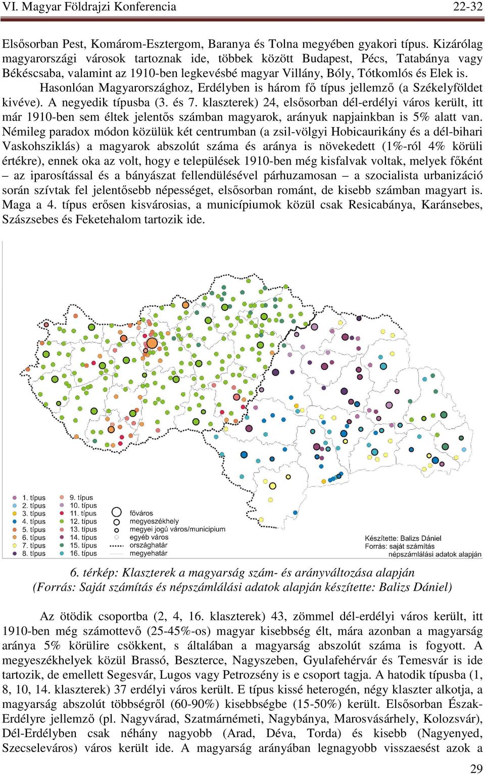 Hasonlóan Magyarországhoz, Erdélyben is három fı típus jellemzı (a Székelyföldet kivéve). A negyedik típusba (3. és 7.