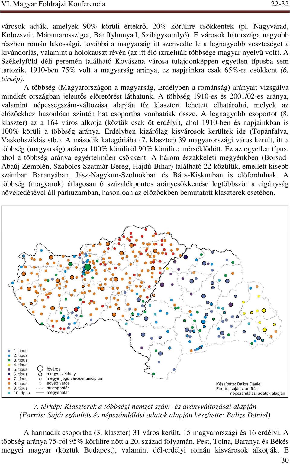 nyelvő volt). A Székelyföld déli peremén található Kovászna városa tulajdonképpen egyetlen típusba sem tartozik, 1910-ben 75% volt a magyarság aránya, ez napjainkra csak 65%-ra csökkent (6. térkép).