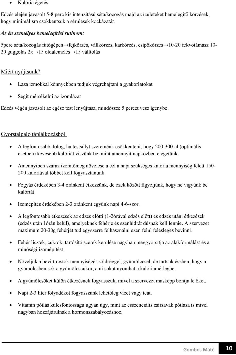 Laza izmokkal könnyebben tudjuk végrehajtani a gyakorlatokat Segít mérsékelni az izomlázat Edzés végén javasolt az egész test lenyújtása, mindössze 5 percet vesz igénybe.