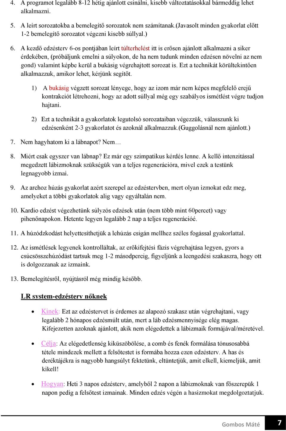 A kezdő edzésterv 6-os pontjában leírt túlterhelést itt is erősen ajánlott alkalmazni a siker érdekében, (próbáljunk emelni a súlyokon, de ha nem tudunk minden edzésen növelni az nem gond) valamint