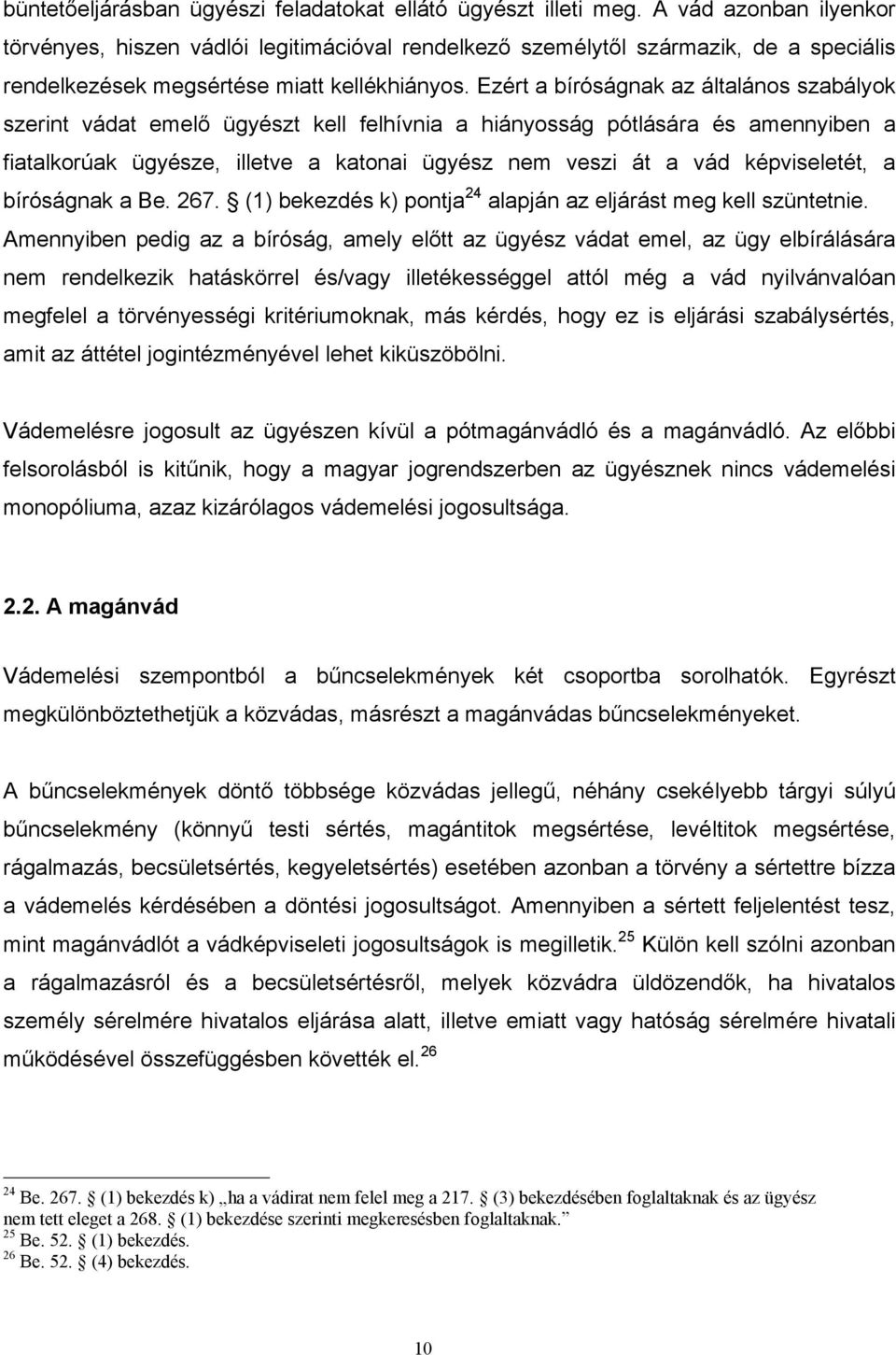 Ezért a bíróságnak az általános szabályok szerint vádat emelő ügyészt kell felhívnia a hiányosság pótlására és amennyiben a fiatalkorúak ügyésze, illetve a katonai ügyész nem veszi át a vád