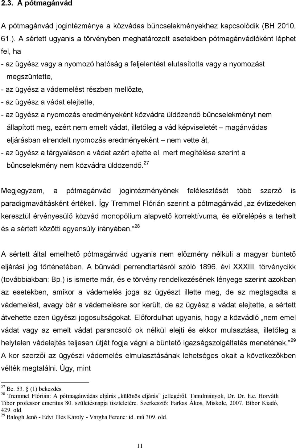 vádemelést részben mellőzte, - az ügyész a vádat elejtette, - az ügyész a nyomozás eredményeként közvádra üldözendő bűncselekményt nem állapított meg, ezért nem emelt vádat, illetőleg a vád