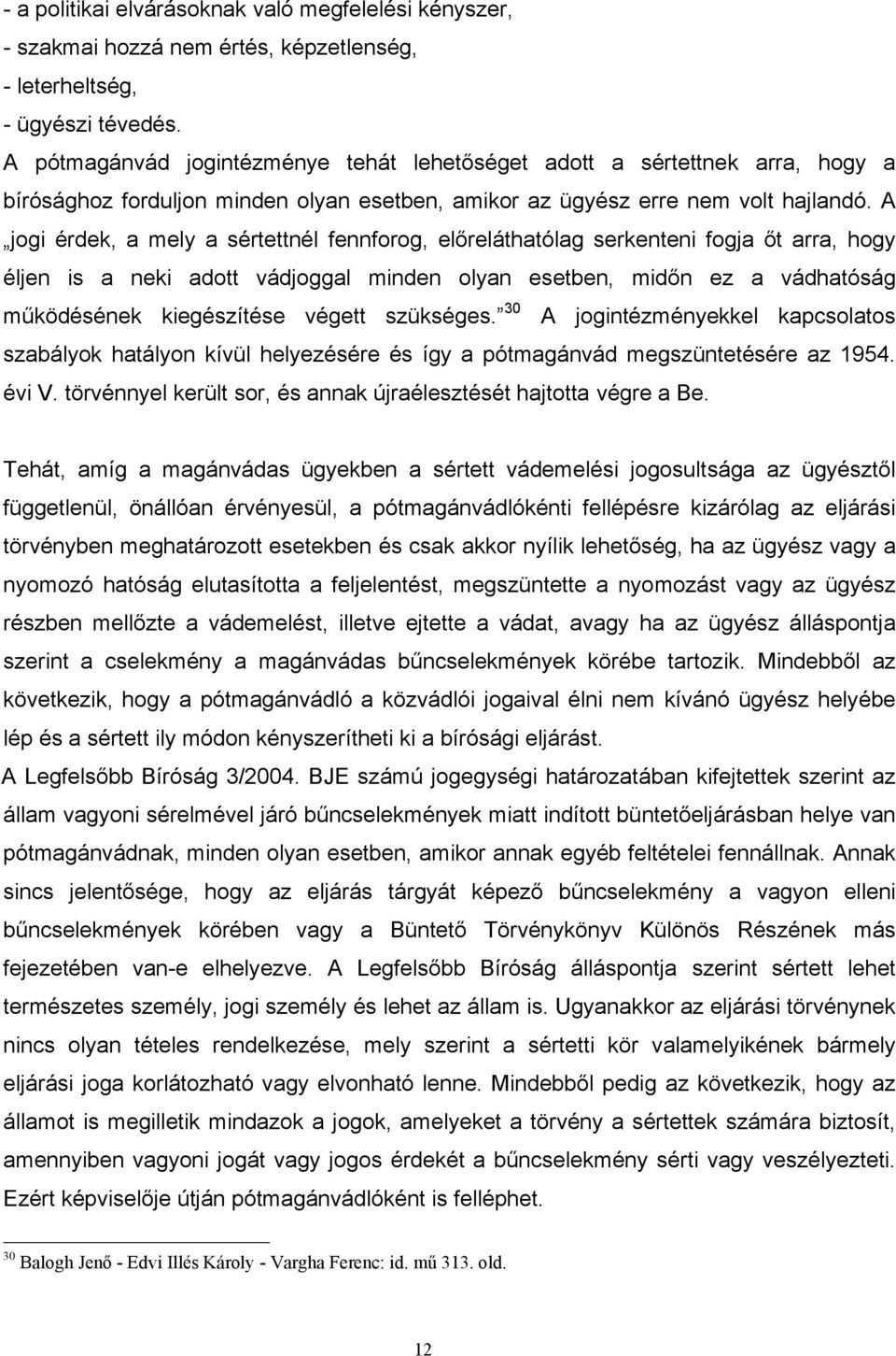 A jogi érdek, a mely a sértettnél fennforog, előreláthatólag serkenteni fogja őt arra, hogy éljen is a neki adott vádjoggal minden olyan esetben, midőn ez a vádhatóság működésének kiegészítése végett