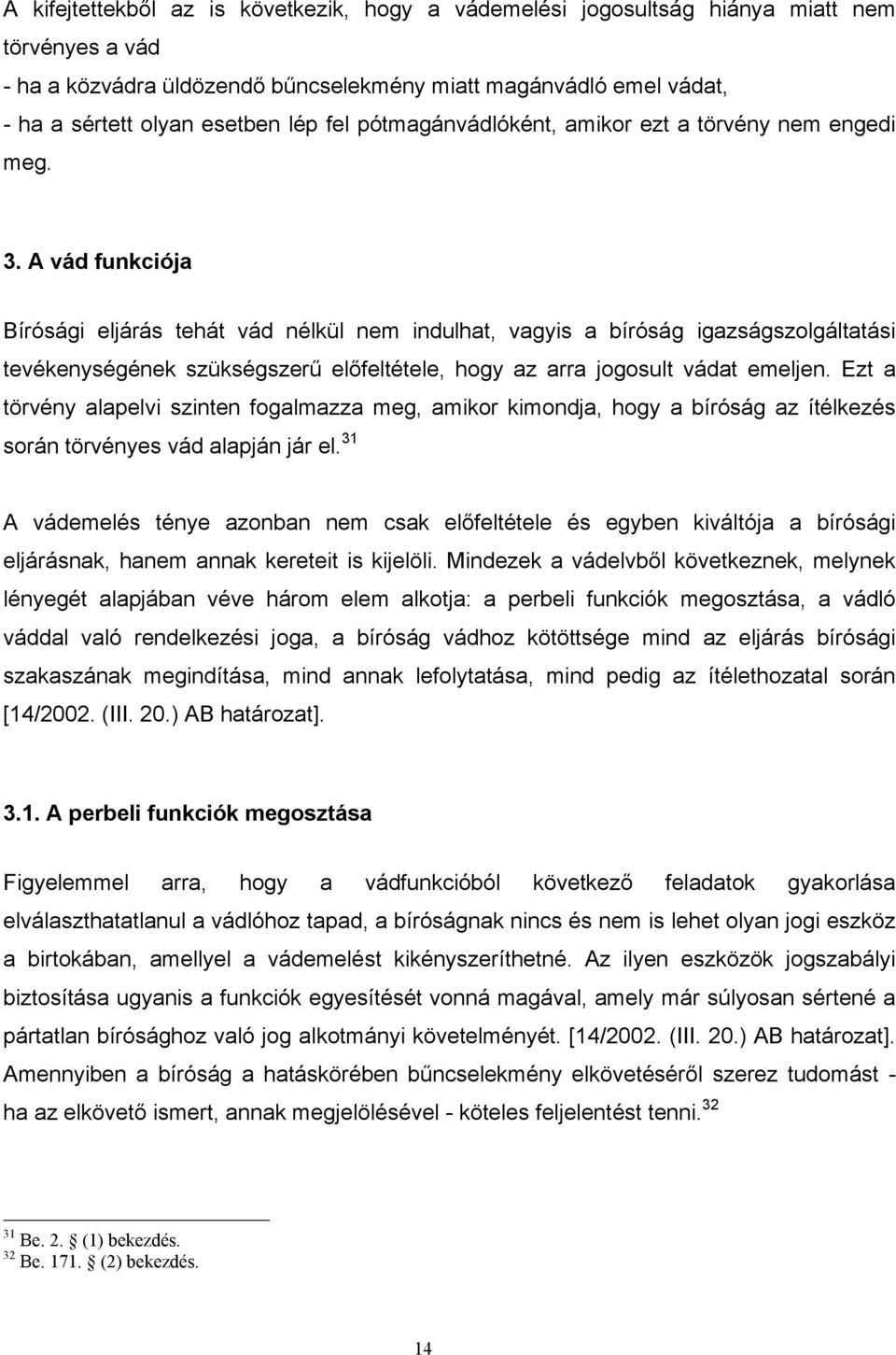 A vád funkciója Bírósági eljárás tehát vád nélkül nem indulhat, vagyis a bíróság igazságszolgáltatási tevékenységének szükségszerű előfeltétele, hogy az arra jogosult vádat emeljen.