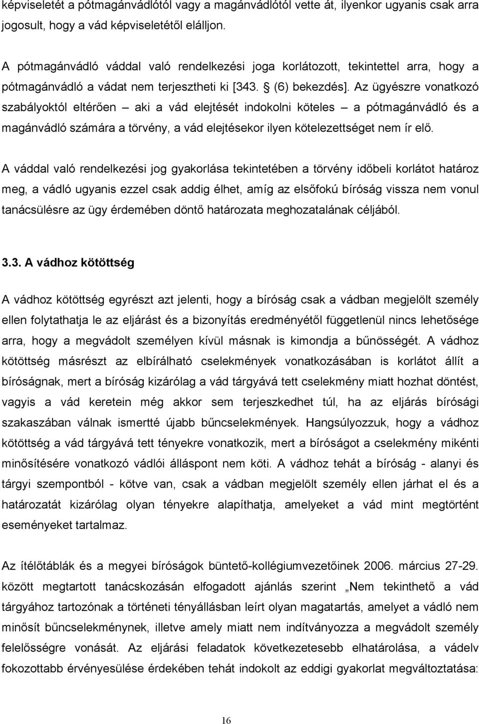 Az ügyészre vonatkozó szabályoktól eltérően aki a vád elejtését indokolni köteles a pótmagánvádló és a magánvádló számára a törvény, a vád elejtésekor ilyen kötelezettséget nem ír elő.