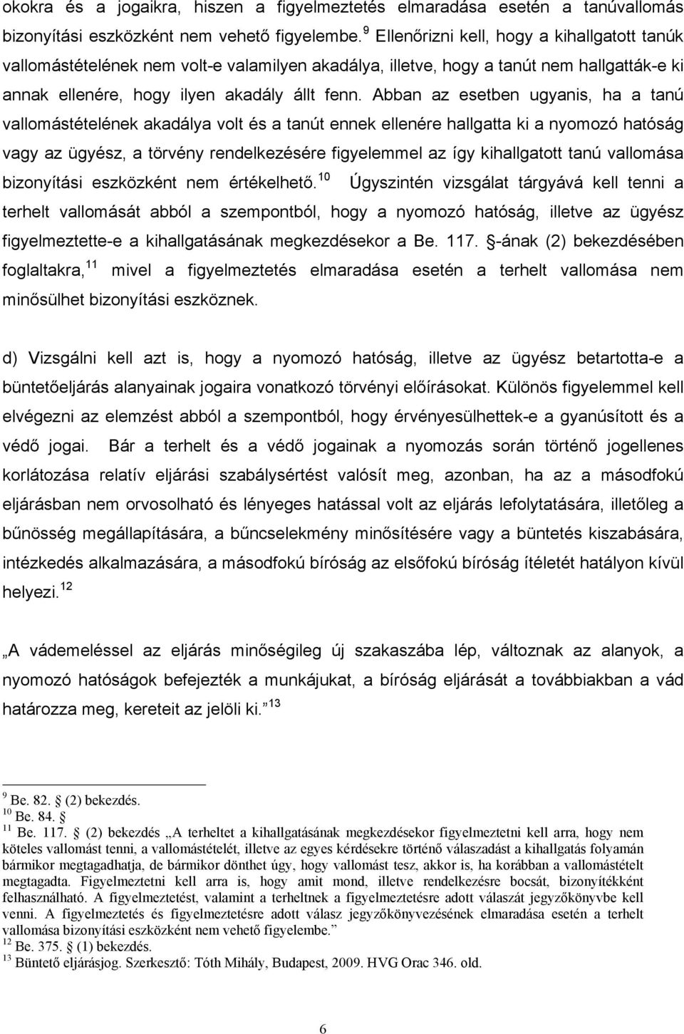 Abban az esetben ugyanis, ha a tanú vallomástételének akadálya volt és a tanút ennek ellenére hallgatta ki a nyomozó hatóság vagy az ügyész, a törvény rendelkezésére figyelemmel az így kihallgatott