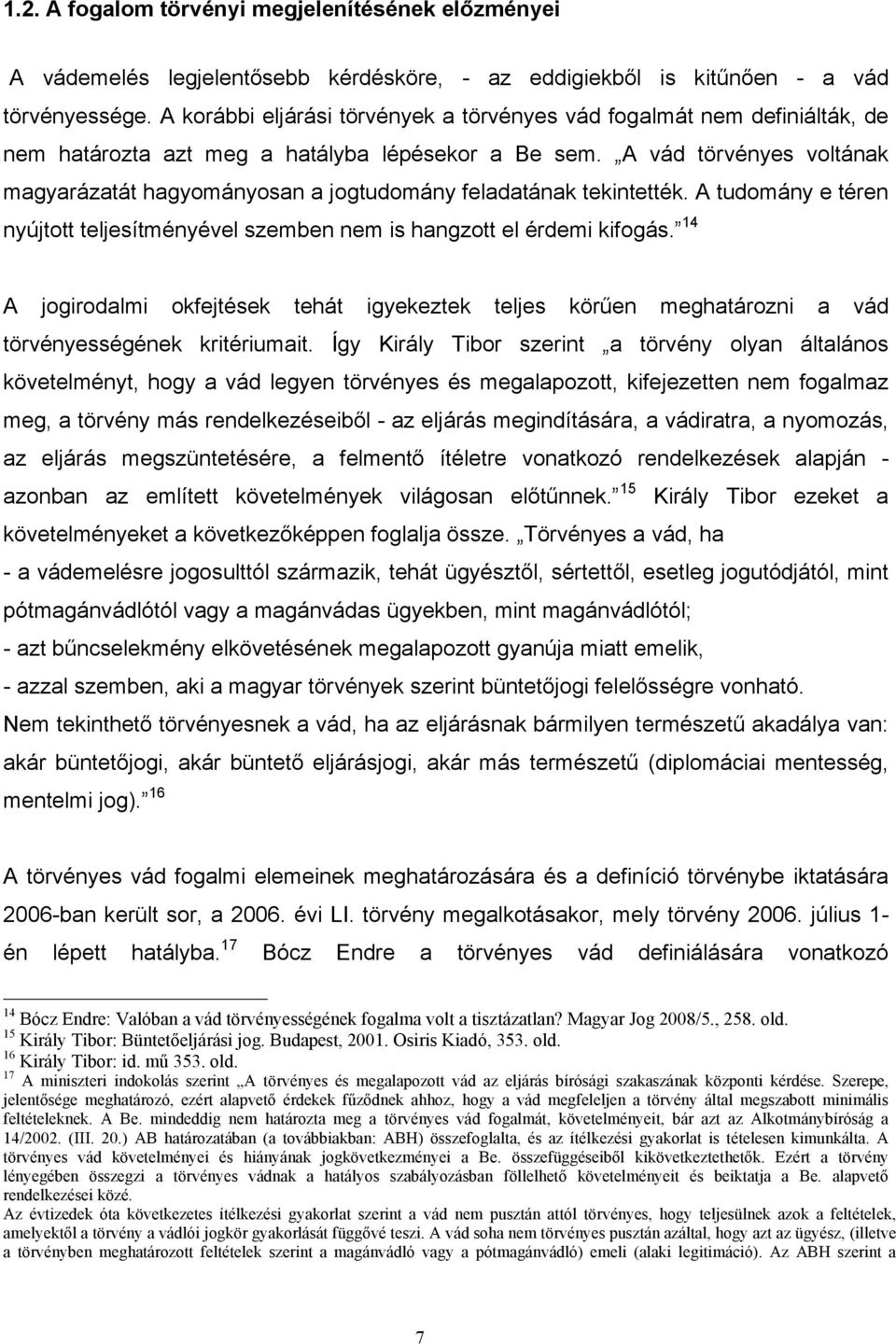 A vád törvényes voltának magyarázatát hagyományosan a jogtudomány feladatának tekintették. A tudomány e téren nyújtott teljesítményével szemben nem is hangzott el érdemi kifogás.