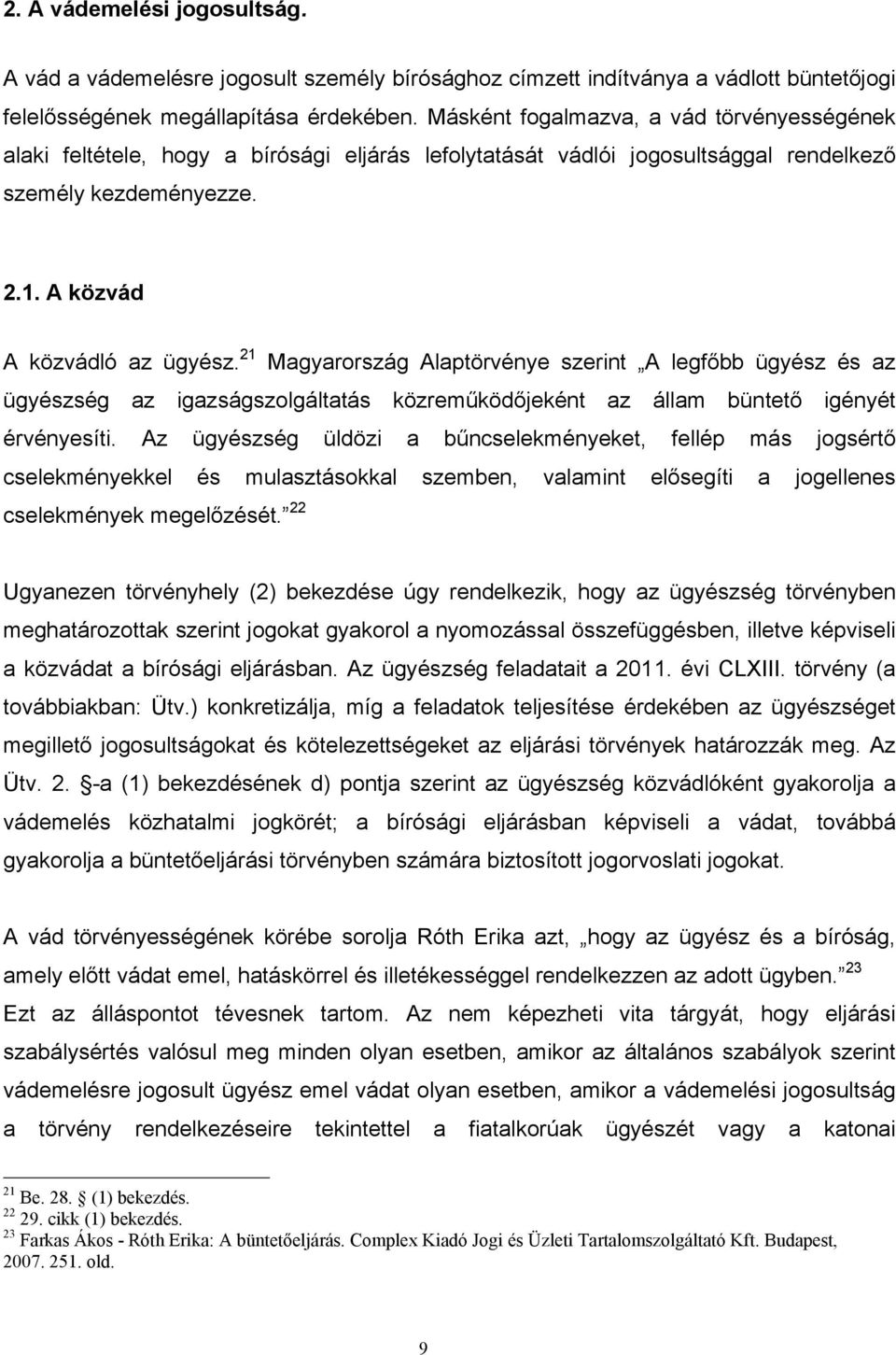 21 Magyarország Alaptörvénye szerint A legfőbb ügyész és az ügyészség az igazságszolgáltatás közreműködőjeként az állam büntető igényét érvényesíti.