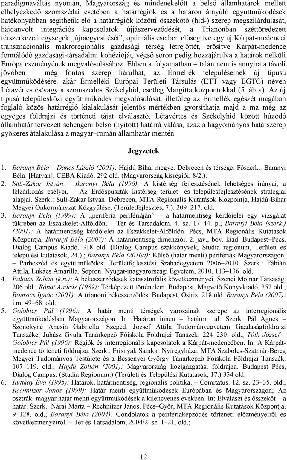 esetben elősegítve egy új Kárpát-medencei transznacionális makroregionális gazdasági térség létrejöttét, erősítve Kárpát-medence formálódó gazdasági-társadalmi kohézióját, végső soron pedig