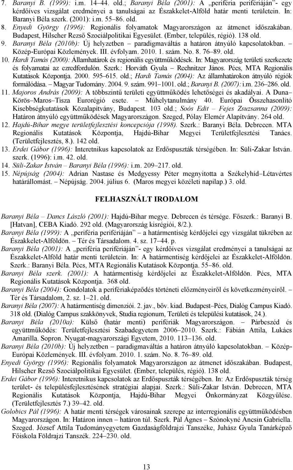 (Ember, település, régió). 138 old. 9. Baranyi Béla (2010b): Új helyzetben paradigmaváltás a határon átnyúló kapcsolatokban. Közép-Európai Közlemények. III. évfolyam. 2010. 1. szám. No. 8. 76 89. old. 10.