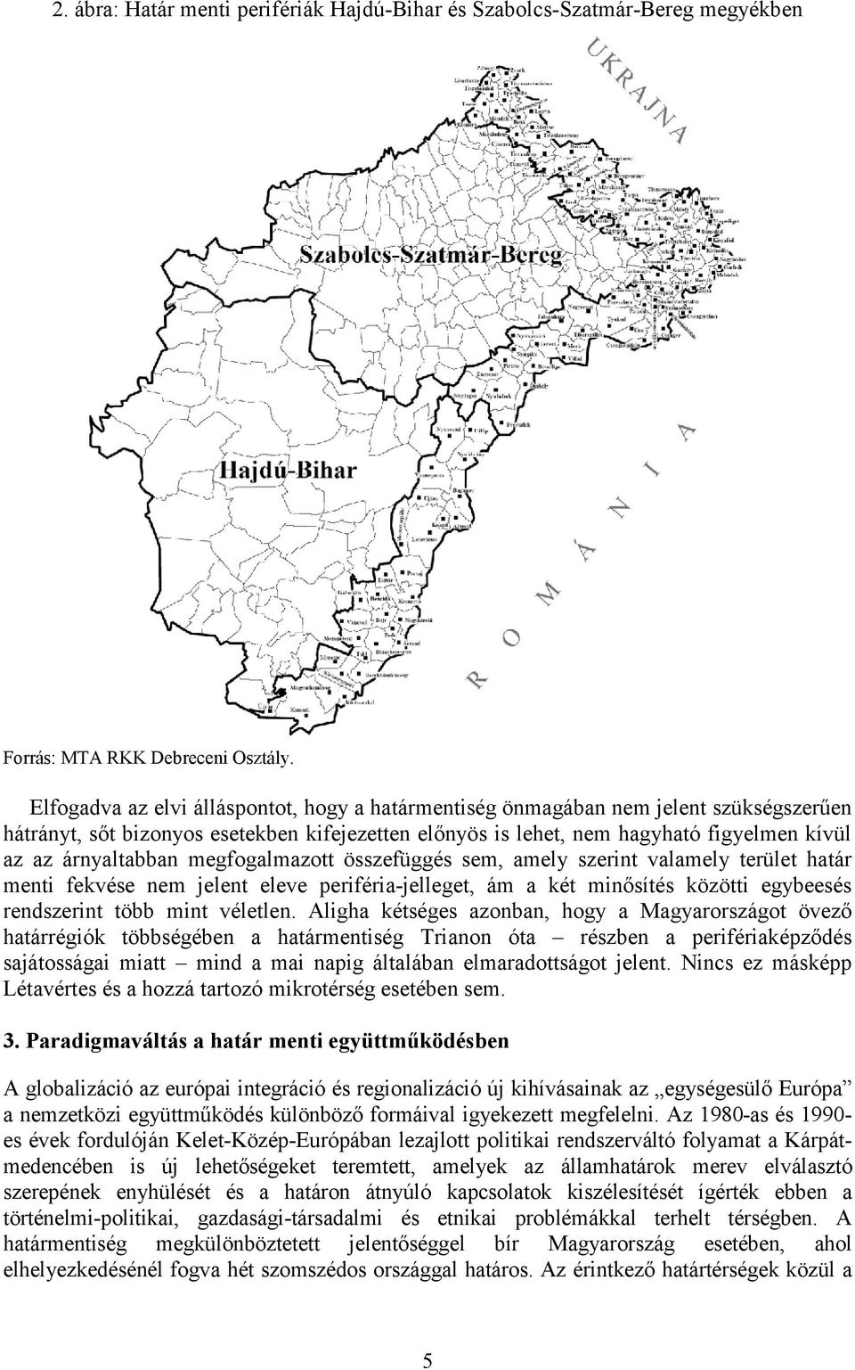 megfogalmazott összefüggés sem, amely szerint valamely terület határ menti fekvése nem jelent eleve periféria-jelleget, ám a két minősítés közötti egybeesés rendszerint több mint véletlen.