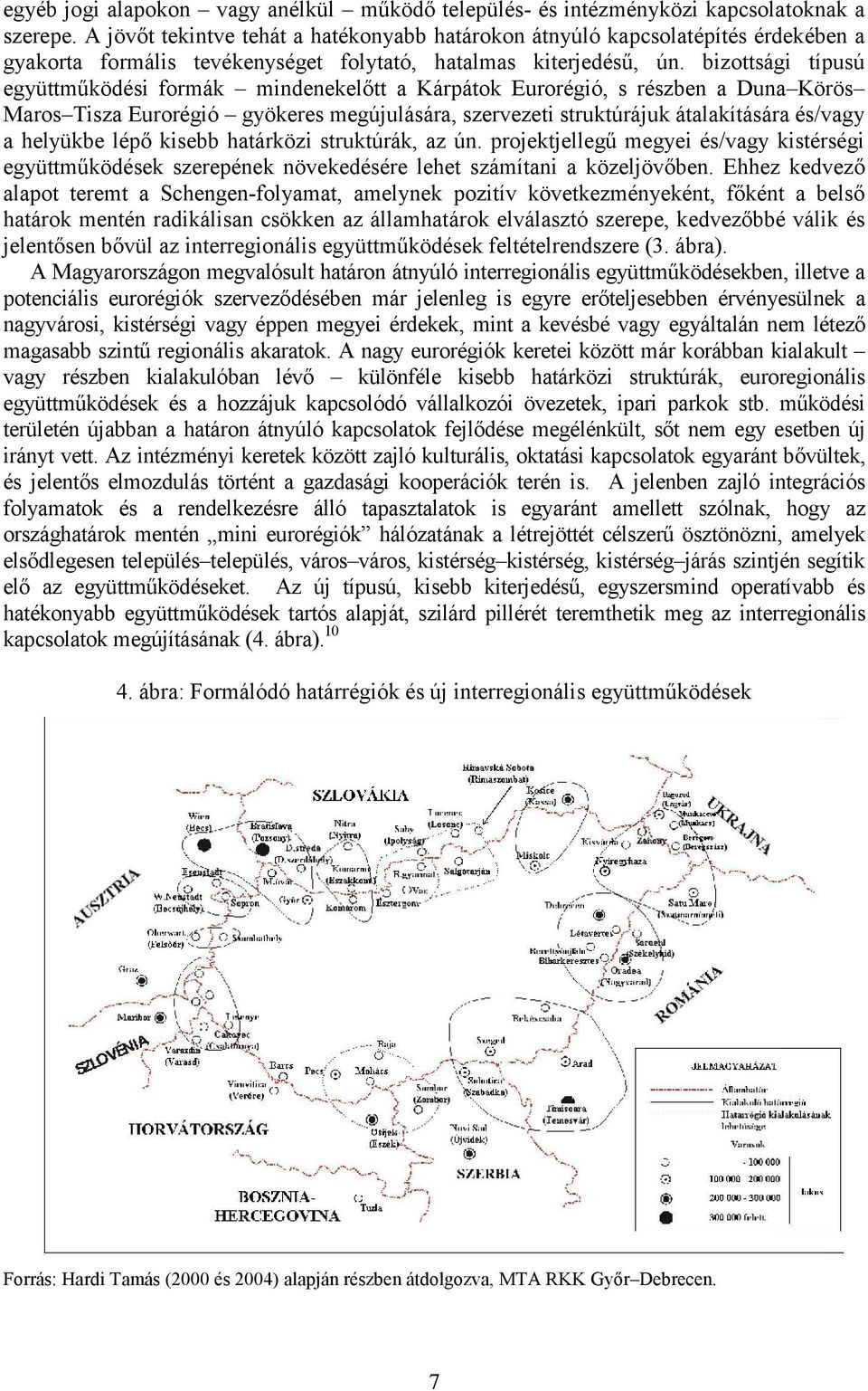 bizottsági típusú együttműködési formák mindenekelőtt a Kárpátok Eurorégió, s részben a Duna Körös Maros Tisza Eurorégió gyökeres megújulására, szervezeti struktúrájuk átalakítására és/vagy a