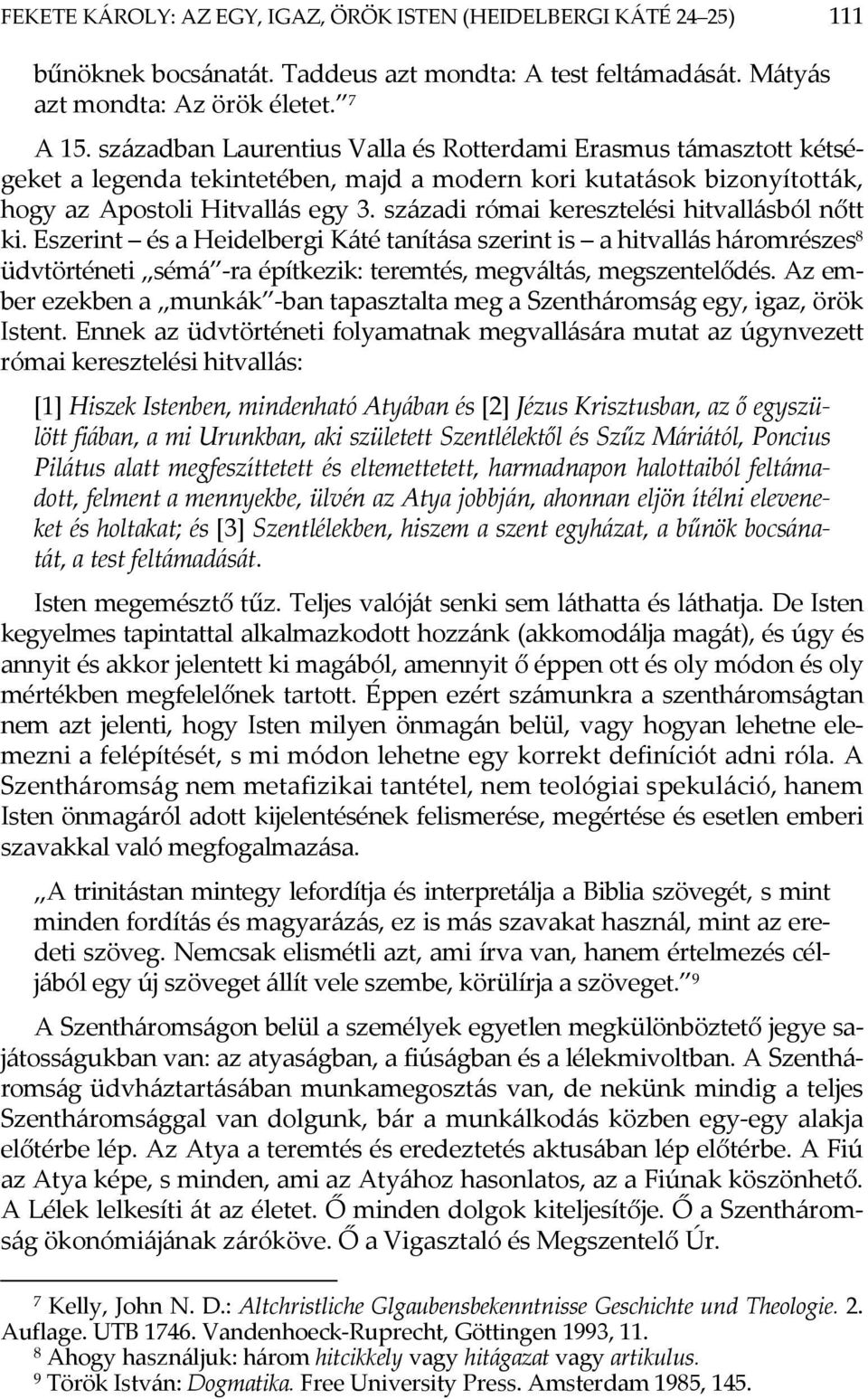 századi római keresztelési hitvallásból nőtt ki. Eszerint és a Heidelbergi Káté tanítása szerint is a hitvallás háromrészes 8 üdvtörténeti sémá -ra építkezik: teremtés, megváltás, megszentelődés.