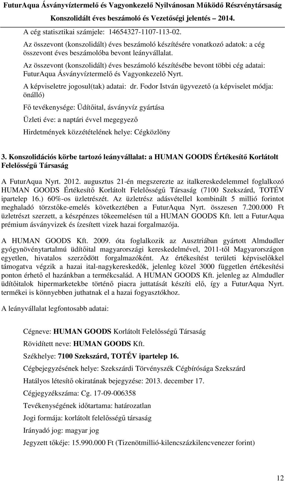 Fodor István ügyvezető (a képviselet módja: önálló) Fő tevékenysége: Üdítőital, ásványvíz gyártása Üzleti éve: a naptári évvel megegyező Hirdetmények közzétételének helye: Cégközlöny 3.