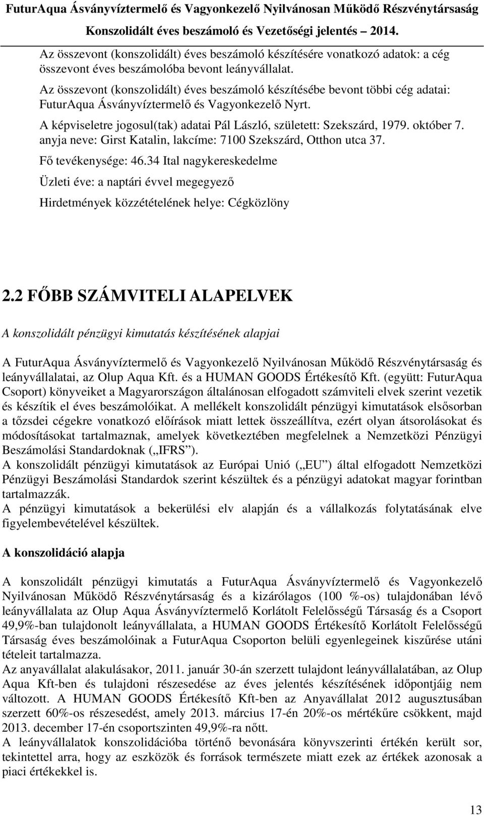 A képviseletre jogosul(tak) adatai Pál László, született: Szekszárd, 1979. október 7. anyja neve: Girst Katalin, lakcíme: 7100 Szekszárd, Otthon utca 37. Fő tevékenysége: 46.