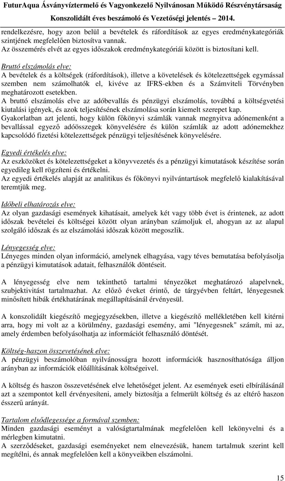 Bruttó elszámolás elve: A bevételek és a költségek (ráfordítások), illetve a követelések és kötelezettségek egymással szemben nem számolhatók el, kivéve az IFRS-ekben és a Számviteli Törvényben