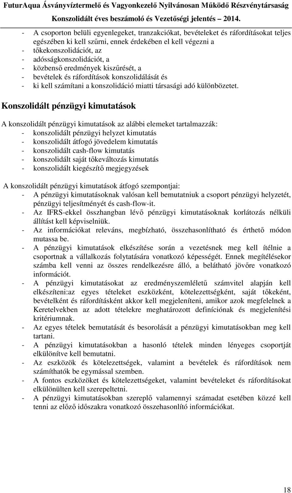 Konszolidált pénzügyi kimutatások A konszolidált pénzügyi kimutatások az alábbi elemeket tartalmazzák: - konszolidált pénzügyi helyzet kimutatás - konszolidált átfogó jövedelem kimutatás -