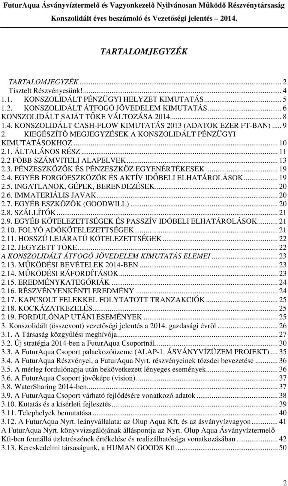 .. 11 2.2 FŐBB SZÁMVITELI ALAPELVEK... 13 2.3. PÉNZESZKÖZÖK ÉS PÉNZESZKÖZ EGYENÉRTÉKESEK... 19 2.4. EGYÉB FORGÓESZKÖZÖK ÉS AKTÍV IDŐBELI ELHATÁROLÁSOK... 19 2.5. INGATLANOK, GÉPEK, BERENDEZÉSEK... 20 2.