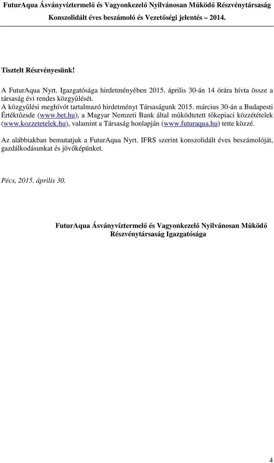 hu), a Magyar Nemzeti Bank által működtetett tőkepiaci közzétételek (www.kozzetetelek.hu), valamint a Társaság honlapján (www.futuraqua.hu) tette közzé.