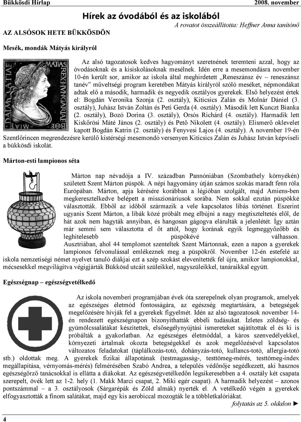 Idén erre a mesemondásra november 10-én került sor, amikor az iskola által meghirdetett Reneszánsz év reneszánsz tanév mőveltségi program keretében Mátyás királyról szóló meséket, népmondákat adtak