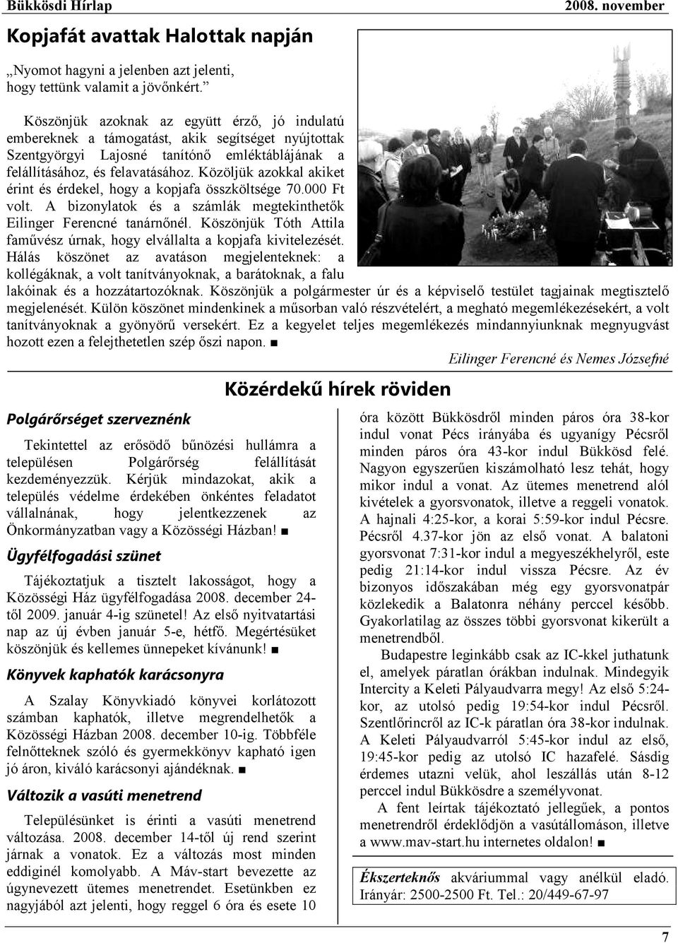 Közöljük azokkal akiket érint és érdekel, hogy a kopjafa összköltsége 70.000 Ft volt. A bizonylatok és a számlák megtekinthetık Eilinger Ferencné tanárnınél.