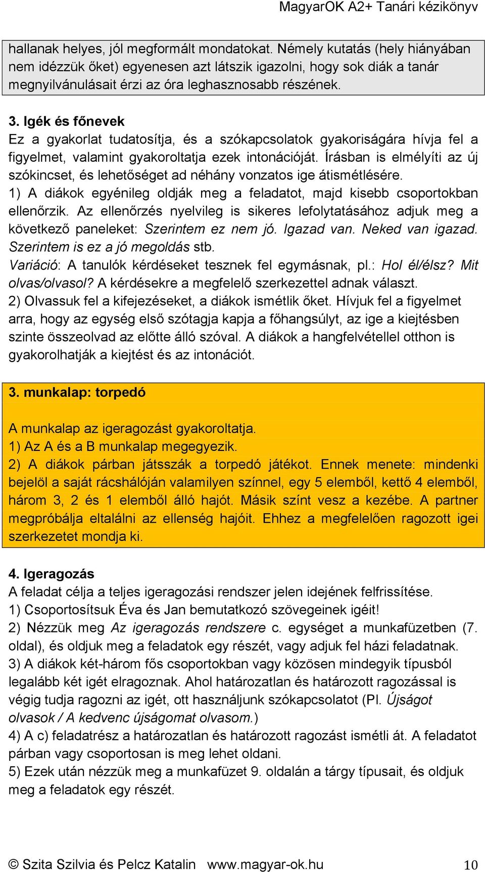 Írásban is elmélyíti az új szókincset, és lehetőséget ad néhány vonzatos ige átismétlésére. 1) A diákok egyénileg oldják meg a feladatot, majd kisebb csoportokban ellenőrzik.