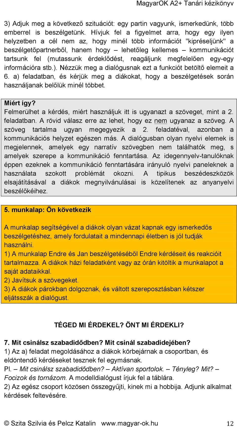 (mutassunk érdeklődést, reagáljunk megfelelően egy-egy információra stb.). Nézzük meg a dialógusnak ezt a funkciót betöltő elemeit a 6.