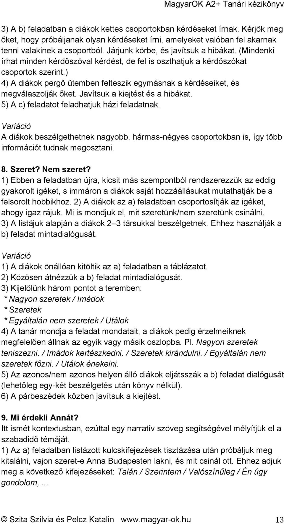 ) 4) A diákok pergő ütemben felteszik egymásnak a kérdéseiket, és megválaszolják őket. Javítsuk a kiejtést és a hibákat. 5) A c) feladatot feladhatjuk házi feladatnak.