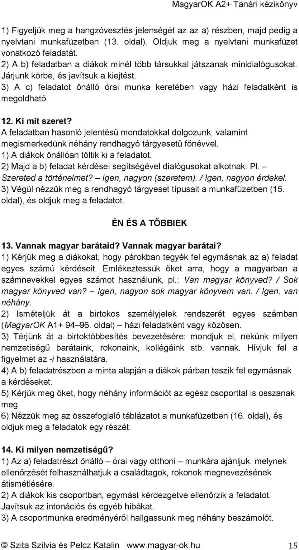 12. Ki mit szeret? A feladatban hasonló jelentésű mondatokkal dolgozunk, valamint megismerkedünk néhány rendhagyó tárgyesetű főnévvel. 1) A diákok önállóan töltik ki a feladatot.