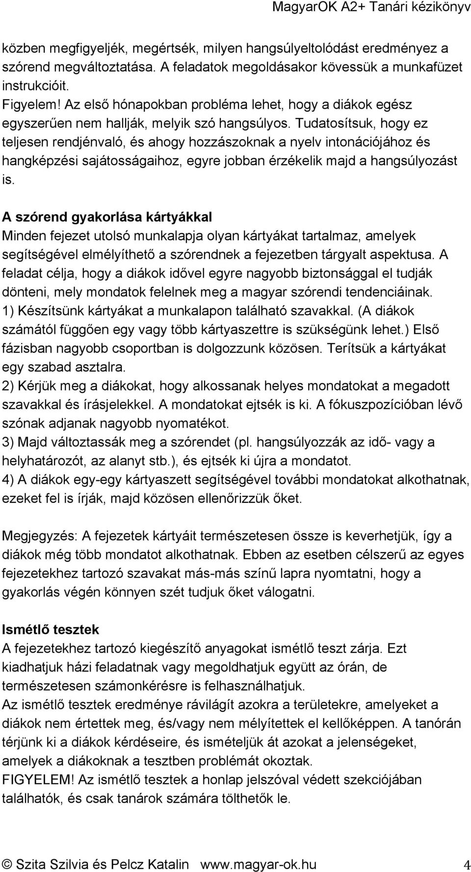 Tudatosítsuk, hogy ez teljesen rendjénvaló, és ahogy hozzászoknak a nyelv intonációjához és hangképzési sajátosságaihoz, egyre jobban érzékelik majd a hangsúlyozást is.