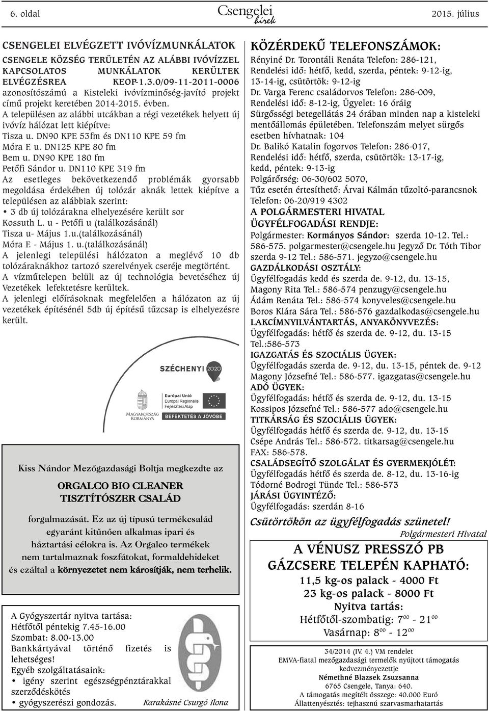 A településen az alábbi utcákban a régi vezetékek helyett új ivóvíz hálózat lett kiépítve: Tisza u. DN90 KPE 53fm és DN110 KPE 59 fm Móra F. u. DN125 KPE 80 fm Bem u. DN90 KPE 180 fm Petõfi Sándor u.