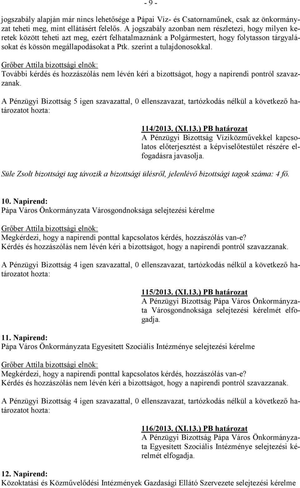 szerint a tulajdonosokkal. További kérdés és hozzászólás nem lévén kéri a bizottságot, hogy a napirendi pontról szavazzanak. 114/2013.