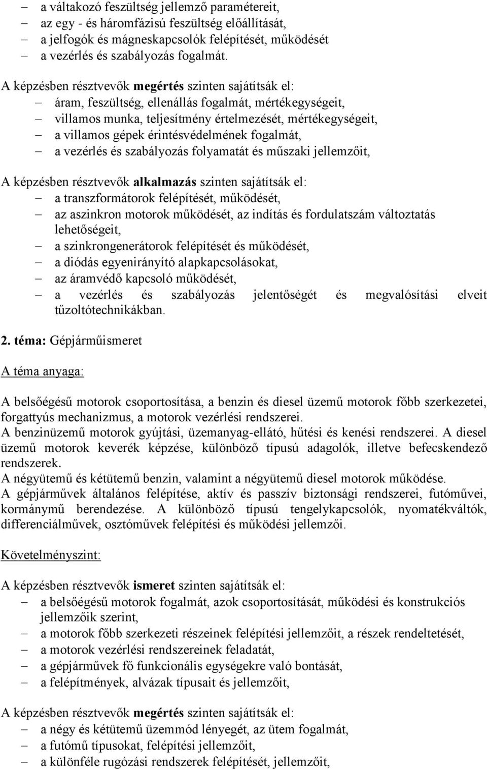 és műszaki jellemzőit, a transzformátorok felépítését, működését, az aszinkron motorok működését, az indítás és fordulatszám változtatás lehetőségeit, a szinkrongenerátorok felépítését és működését,